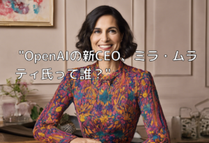 “OpenAIの新CEO、ミラ・ムラティ氏って誰？”