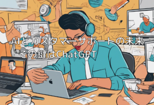 AIとカスタマーサポートの未来 – その鍵はChatGPT