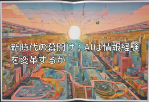 新時代の幕開け：AIは情報経験を変革するか