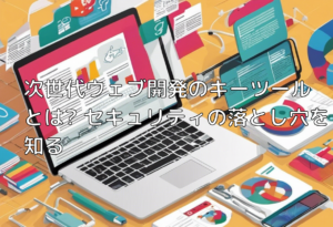 次世代ウェブ開発のキーツールとは? セキュリティの落とし穴を知る