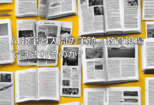 AI執筆と人間の筆跡、教育現場で許されるのか?