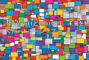 MicrosoftとChatGPT、未来を拓くパートナーシップ