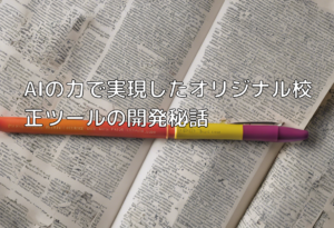 AIの力で実現したオリジナル校正ツールの開発秘話