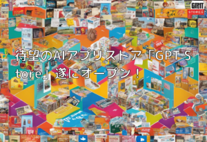 待望のAIアプリストア「GPT Store」遂にオープン！