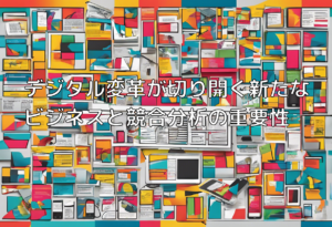デジタル変革が切り開く新たなビジネスと競合分析の重要性