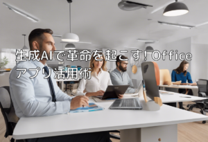 生成AIで革命を起こす! Officeアプリ活用術