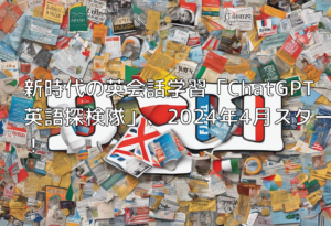 新時代の英会話学習「ChatGPT英語探検隊」、2024年4月スタート！