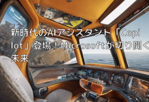 新時代のAIアシスタント「Copilot」登場！Microsoftが切り開く未来