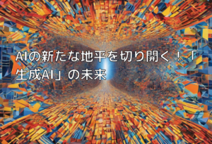 AIの新たな地平を切り開く！「生成AI」の未来