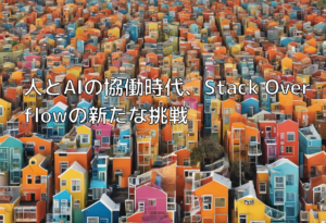 人とAIの協働時代、Stack Overflowの新たな挑戦