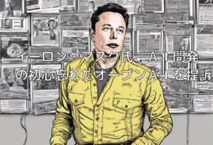 イーロン・マスク氏、ＡＩ開発の初心忘れたオープンＡＩを提訴