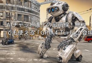 AIチャット進化の最前線！無料でも使える「GPT-4 Turbo」登場