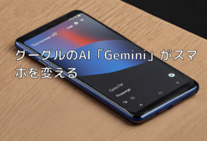 グーグルのAI「Gemini」がスマホを変える