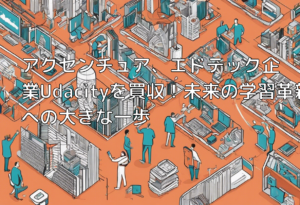 アクセンチュア、エドテック企業Udacityを買収！未来の学習革新への大きな一歩