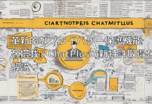 革新的なプライバシー保護機能を搭載：ChatPlusの新特許取得を解説