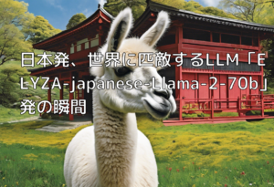 日本発、世界に匹敵するLLM「ELYZA-japanese-Llama-2-70b」開発の瞬間