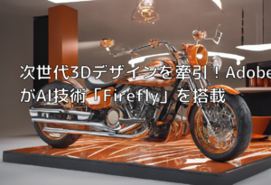 次世代3Dデザインを牽引！AdobeがAI技術「Firefly」を搭載