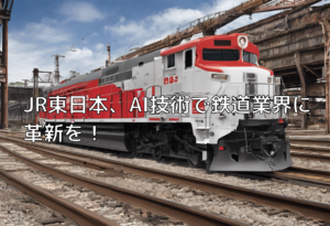 JR東日本、AI技術で鉄道業界に革新を！