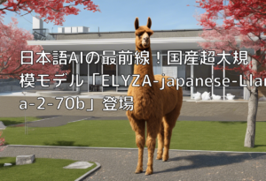 日本語AIの最前線！国産超大規模モデル「ELYZA-japanese-Llama-2-70b」登場