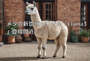 メタの新世代AIモデル「Llama3」登場間近！