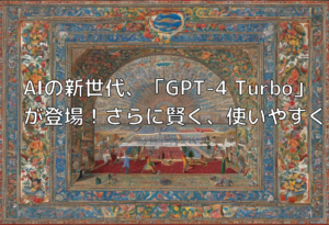 AIの新世代、「GPT-4 Turbo」が登場！さらに賢く、使いやすく