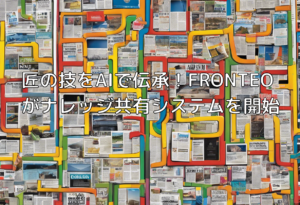 匠の技をAIで伝承！FRONTEOがナレッジ共有システムを開始