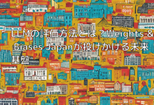 LLMの評価方法とは？Weights & Biases Japanが投げかける未来基盤