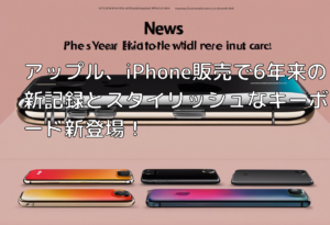 アップル、iPhone販売で6年来の新記録とスタイリッシュなキーボード新登場！