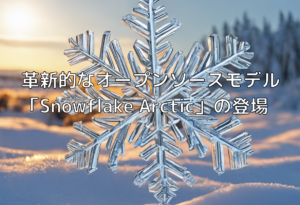 革新的なオープンソースモデル「Snowflake Arctic」の登場