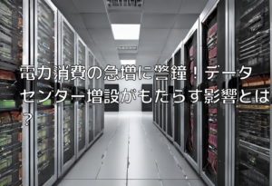 電力消費の急増に警鐘！データセンター増設がもたらす影響とは？