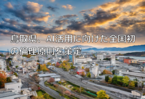 鳥取県、AI活用に向けた全国初の倫理原則を策定