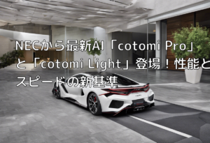 NECから最新AI「cotomi Pro」と「cotomi Light」登場！性能とスピードの新基準