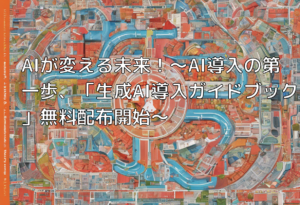AIが変える未来！～AI導入の第一歩、「生成AI導入ガイドブック」無料配布開始～