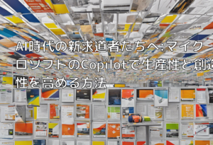 AI時代の新求道者たちへ:マイクロソフトのCopilotで生産性と創造性を高める方法