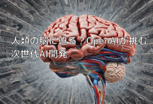 人類の脳に迫る？OpenAIが挑む次世代AI開発