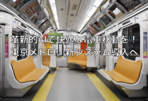 革新的AIで快適な電車移動を！東京メトロ、新システム導入へ