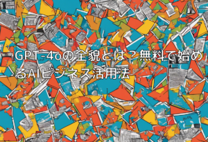 GPT-4oの全貌とは？無料で始めるAIビジネス活用法