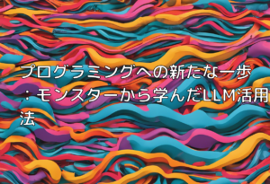 プログラミングへの新たな一歩：モンスターから学んだLLM活用法