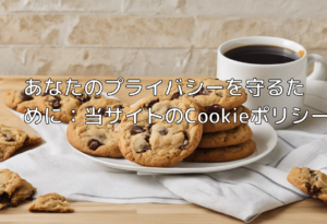 あなたのプライバシーを守るために：当サイトのCookieポリシー