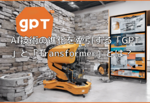 AI技術の進化を牽引する「GPT」と「Transformer」とは？