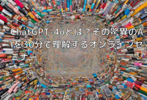 ChatGPT-4oとは？その驚異のAIを30分で理解するオンラインセミナー