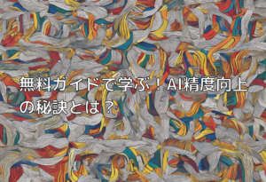 無料ガイドで学ぶ！AI精度向上の秘訣とは？