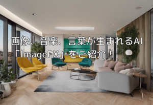 画像、音楽、言葉が生まれるAI「ImageFX」をご紹介！