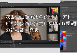 次世代画像編集の幕開け！アドビがAI技術を搭載したPhotoshopの新機能を発表