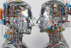 変革を起こすか、成り行きに乗るのか？ 産業における人工知能の利用と将来性