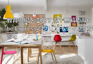 教育現場を変革する！無料のAdobe Expressでクリエイティブな学習を