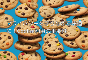 プライバシーを守りながら快適に！Cookie利用の重要性