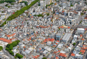 国内最高水準のLLM開発成功！APTOと理化学研究所の挑戦