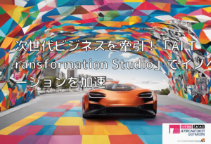 次世代ビジネスを牽引！「AI Transformation Studio」でイノベーションを加速