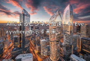 AIによるビジネス加速！AI Everywhereが示す未来